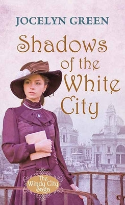 Shadows of the White City: The Windy City Saga by Green, Jocelyn