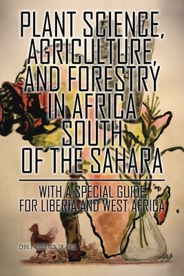 Plant Science, Agriculture, and Forestry in Africa South of the Sahara: With a Special Guide for Liberia and West Africa by Broderick, Cyril E., Sr.