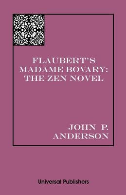 Flaubert's Madame Bovary: The Zen Novel by Anderson, John P.