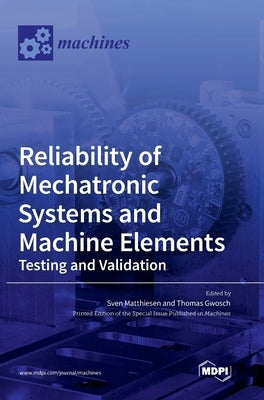 Reliability of Mechatronic Systems and Machine Elements: Testing and Validation by Matthiesen, Sven