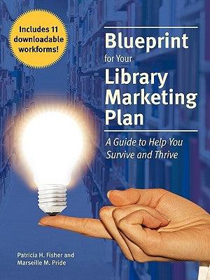 Blueprint for Your Library Marketing Plan: A Guide to Help You Survive and Thrive by Fisher, Patricia H.