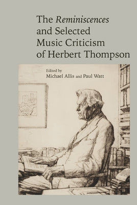 The Reminiscences and Selected Criticism of Herbert Thompson by Allis, Michael