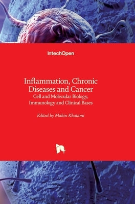 Inflammation, Chronic Diseases and Cancer: Cell and Molecular Biology, Immunology and Clinical Bases by Khatami, Mahin