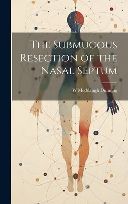 The Submucous Resection of the Nasal Septum by Dunning, W. Meddaugh