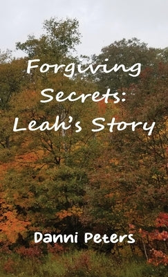 Forgiving Secrets: Leah's Story by Peters, Danni