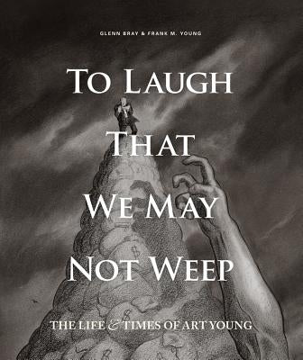 To Laugh That We May Not Weep: The Life and Art of Art Young by Young, Art