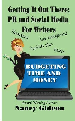 Getting It Out There: PR & Social Media for Writers: Branding, What's in a Name?; Budgeting Time & Money by Gideon, Nancy