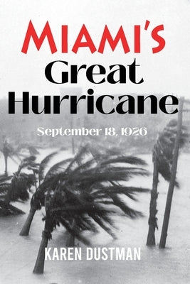 Miami's Great Hurricane: September 18, 1926 by Dustman, Karen