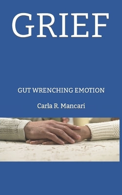 Grief: Gut Wrenching Emotion by Mancari, Carla R.