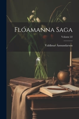 Flóamanna Saga; Volume 22 by Ásmundarson, Valdimar
