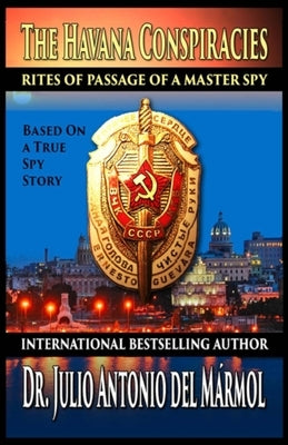 The Havana Conspiracies: Rites of Passage of a Master Spy by del Marmol, Julio Antonio