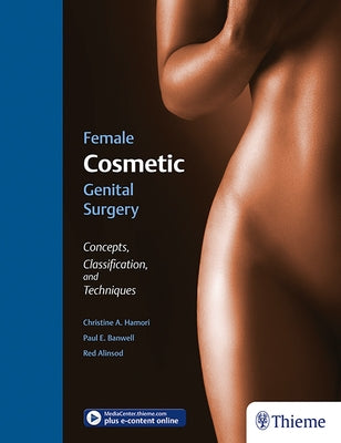 Female Cosmetic Genital Surgery: Concepts, Classification, and Techniques by Hamori, Christine