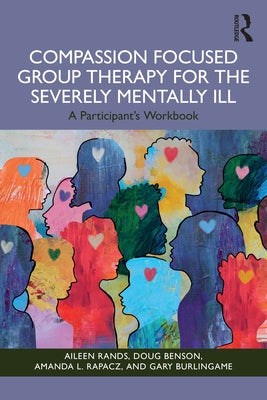 Compassion Focused Group Therapy for the Severely Mentally Ill: A Participant's Workbook by Rands, Aileen
