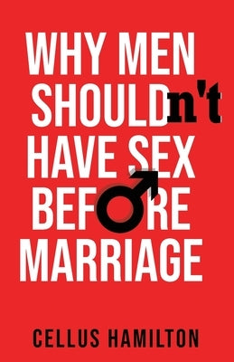 Why Men Shouldn't Have Sex Before Marriage by Hamilton, Cellus