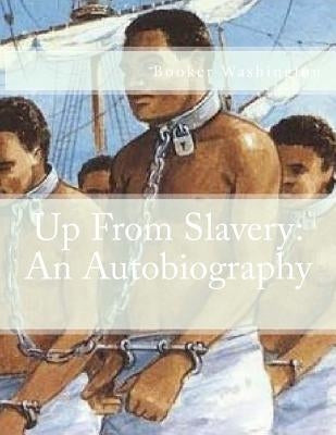 Up From Slavery: An Autobiography by Washington, Booker T.
