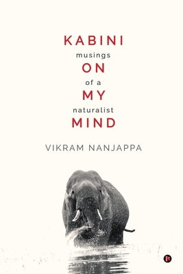 Kabini on my Mind: Musings of a Naturalist by Vikram Nanjappa