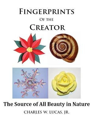 Fingerprints of the Creator -The Source of All Beauty in Nature by Lucas Jr, Charles W.