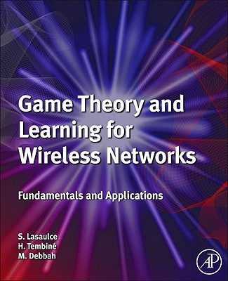 Game Theory and Learning for Wireless Networks: Fundamentals and Applications by Lasaulce, Samson