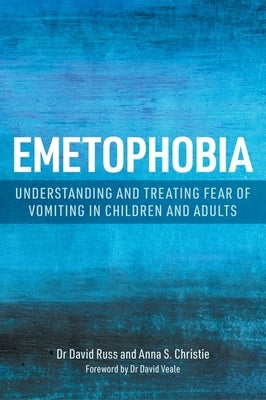 Emetophobia: Understanding and Treating Fear of Vomiting in Children and Adults by Christie, Anna S.