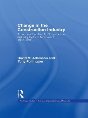 Change in the Construction Industry: An Account of the UK Construction Industry Reform Movement 1993-2003 by Adamson, David M.