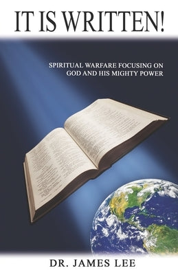 It is Written!: Spiritual Warfare Focusing on God and His Mighty Power by Lee, James