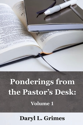 Ponderings From the Pastor's Desk: Volume 1 by Grimes, Daryl L.