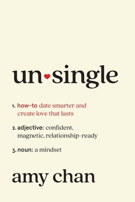 Unsingle: How to Date Smarter and Create Love That Lasts by Chan, Amy