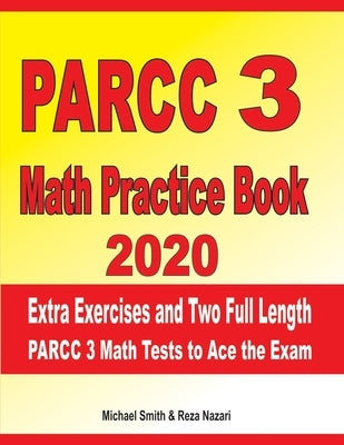PARCC 3 Math Practice Book 2020: Extra Exercises and Two Full Length PARCC Math Tests to Ace the Exam by Nazari, Reza