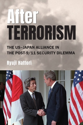 After Terrorism: The US-Japan Alliance in the Post-9/11 Security Dilemma by Hattori, Ryuji
