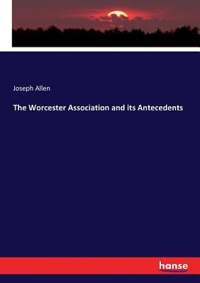 The Worcester Association and its Antecedents by Allen, Joseph