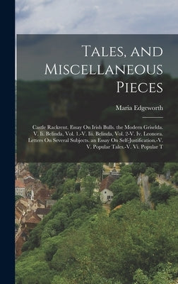 Tales, and Miscellaneous Pieces: Castle Rackrent. Essay On Irish Bulls. the Modern Griselda. V. Ii. Belinda, Vol. 1.-V. Iii. Belinda, Vol. 2-V. Iv. Le by Edgeworth, Maria