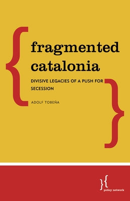 Fragmented Catalonia: Divisive Legacies of a Push for Secession by Tobeña, Adolf