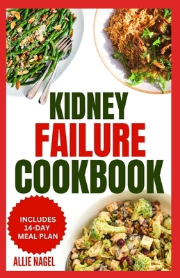 Kidney Failure Cookbook: Quick, Nutritious Low Sodium Low Potassium Diet Recipes and Meal Plan to Manage Chronic Kidney Disease for Beginners by Nagel, Allie