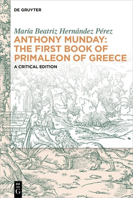 Anthony Munday: The First Book of Primaleon of Greece: A Critical Edition by Hernández Pérez, María Beatriz
