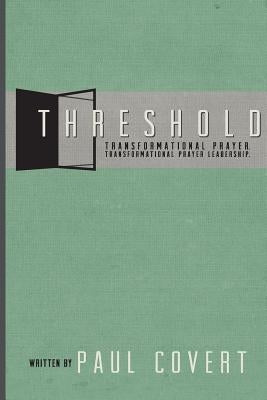 Threshold: Transformational Prayer, Transformational Prayer Ministry by Covert, Paul