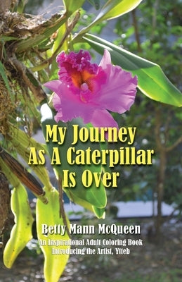 My Journey As A Caterpillar Is Over by McQueen, Betty Mann