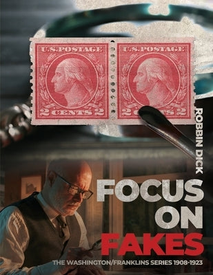 Focus on Fakes: The Washington/Franklins Series 1908-1923 by Dick, Robbin