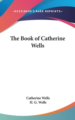 The Book of Catherine Wells by Wells, Catherine