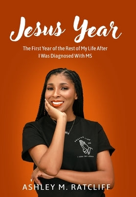 Jesus Year: The First Year of the Rest of My Life After I Was Diagnosed With MS by Ratcliff, Ashley M.
