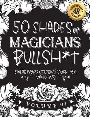 50 Shades of magicians Bullsh*t: Swear Word Coloring Book For magicians: Funny gag gift for magicians w/ humorous cusses & snarky sayings magicians wa by Magician Gift Books, Funny Swear