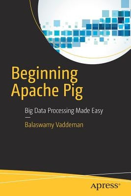 Beginning Apache Pig: Big Data Processing Made Easy by Vaddeman, Balaswamy
