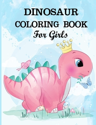 Dinosaur Coloring Book for Girls: A dinosaur coloring activity book for kids. Great dinosaur activity gift for little children. Fun Easy Adorable colo by Press, Dipas