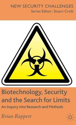 Biotechnology, Security and the Search for Limits: An Inquiry Into Research and Methods by Rappert, B.