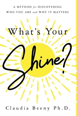 What's Your Shine?: A Method for Discovering Who You Are and Why It Matters by Beeny, Claudia