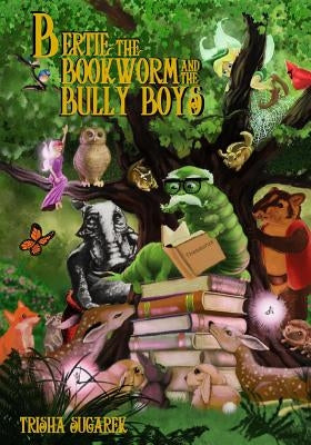 Bertie, the Bookworm and the Bully Boys: Book III of the Fabled Forest Series by Sugarek, Trisha