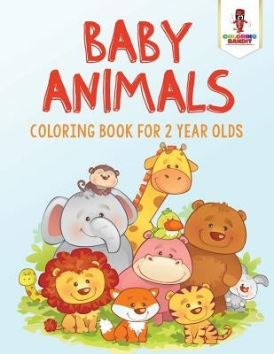 Baby Animals: Coloring Book for 2 Year Olds by Coloring Bandit