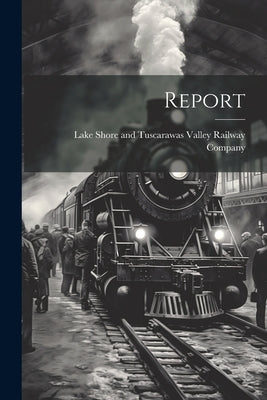 Report by Lake Shore and Tuscarawas Valley Rail