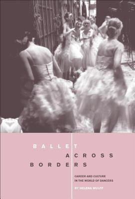 Ballet across Borders: Career and Culture in the World of Dancers by Wulff, Helena