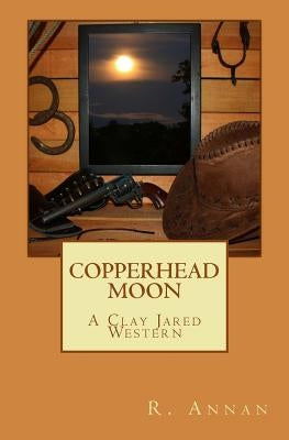 Copperhead Moon: A Clay Jared Western by Annan, R.