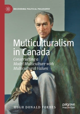 Multiculturalism in Canada: Constructing a Model Multiculture with Multicultural Values by Forbes, Hugh Donald